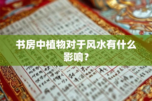 书房中植物对于风水有什么影响？