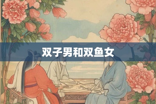 双子男和双鱼女 双子男和双鱼女