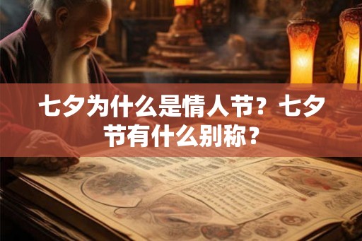 七夕为什么是情人节?七夕节有什么别称? 七夕为什么是情人节?七夕节有什么别称?
