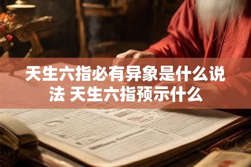 天生六指必有异象是什么说法 天生六指预示什么 天生六指必有异象是什么说法 天生六指预示什么