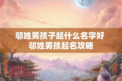 邬姓男孩子起什么名字好 邬姓男孩起名攻略