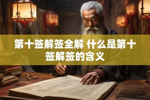 第十签解签全解 什么是第十签解签的含义 第十签解签全解 什么是第十签解签的含义