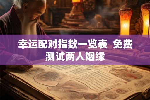 幸运配对指数一览表  免费测试两人姻缘