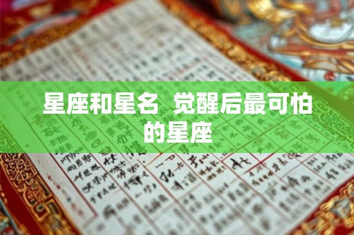 星座和星名 觉醒后最可怕的星座 星座和星名 觉醒后最可怕的星座