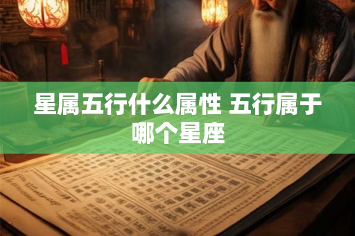星属五行什么属性 五行属于哪个星座