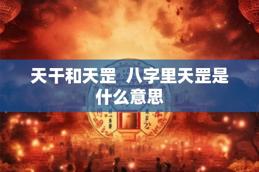 天干和天罡  八字里天罡是什么意思