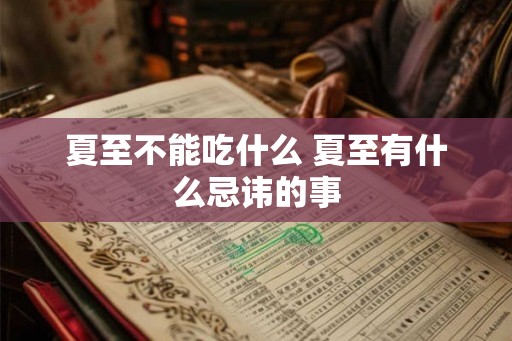 夏至不能吃什么 夏至有什么忌讳的事