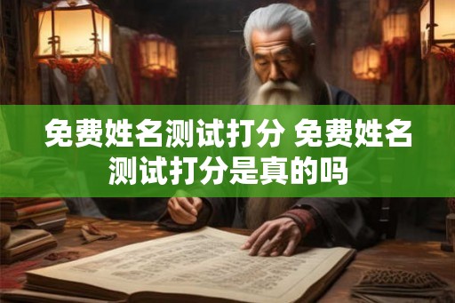 免费姓名测试打分 免费姓名测试打分是真的吗
