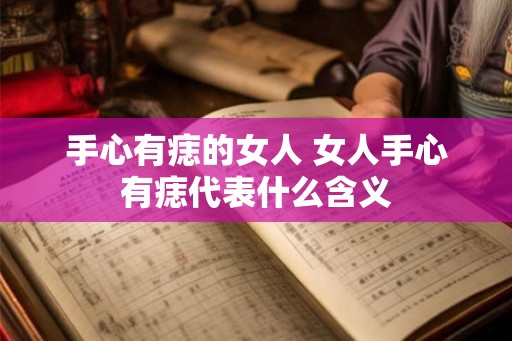 手心有痣的女人 女人手心有痣代表什么含义