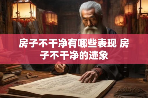 房子不干净有哪些表现 房子不干净的迹象