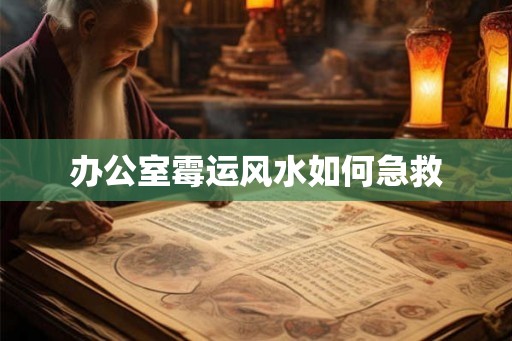 办公室霉运风水如何急救