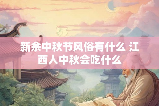 新余中秋节风俗有什么 江西人中秋会吃什么