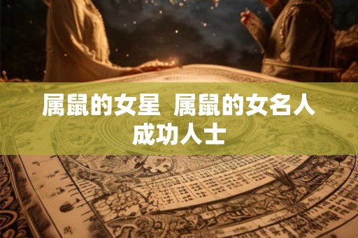 属鼠的女星  属鼠的女名人成功人士