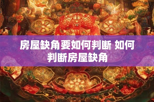 房屋缺角要如何判断 如何判断房屋缺角