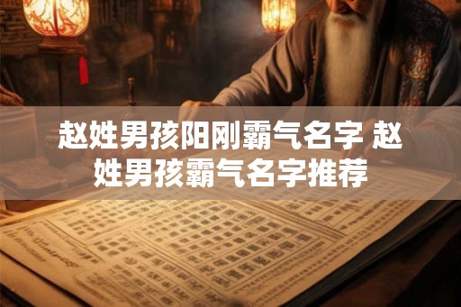 赵姓男孩阳刚霸气名字 赵姓男孩霸气名字推荐