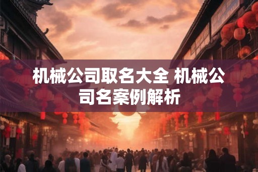 机械公司取名大全 机械公司名案例解析