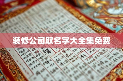 装修公司取名字大全集免费 装修公司取名字大全集免费