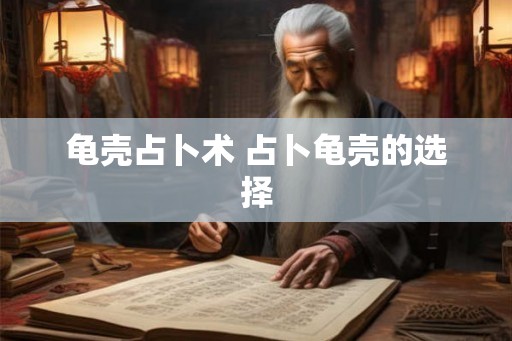 龟壳占卜术 占卜龟壳的选择 龟壳占卜术 占卜龟壳的选择