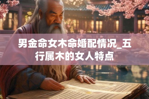 男金命女木命婚配情况_五行属木的女人特点