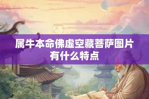 属牛本命佛虚空藏菩萨图片有什么特点 属牛本命佛虚空藏菩萨图片有什么特点