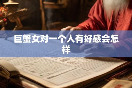 巨蟹女对一个人有好感会怎样