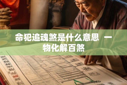 命犯追魂煞是什么意思  一物化解百煞