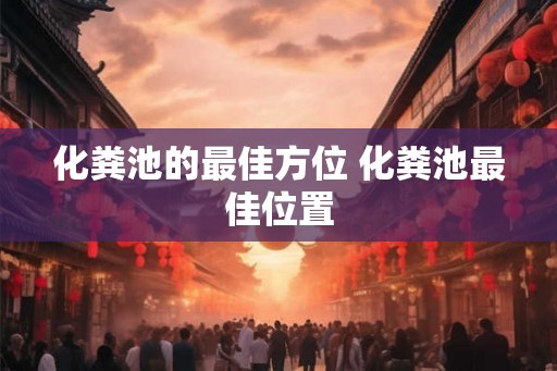 化粪池的最佳方位 化粪池最佳位置