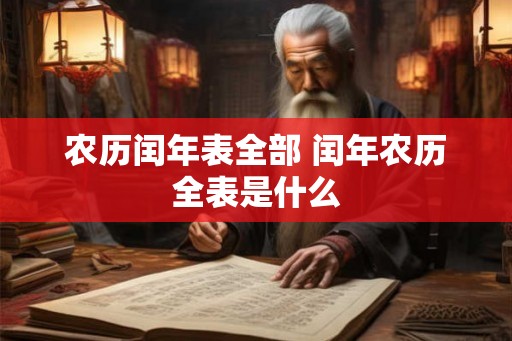 农历闰年表全部 闰年农历全表是什么