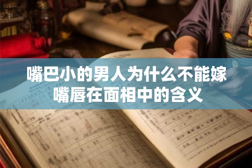 嘴巴小的男人为什么不能嫁 嘴唇在面相中的含义
