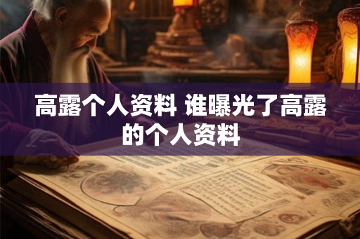 高露个人资料 谁曝光了高露的个人资料