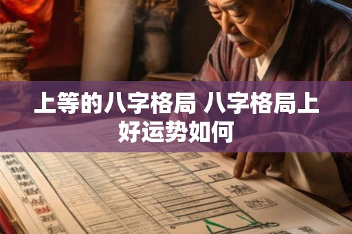 上等的八字格局 八字格局上好运势如何