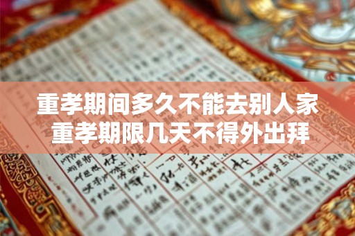重孝期间多久不能去别人家 重孝期限几天不得外出拜访