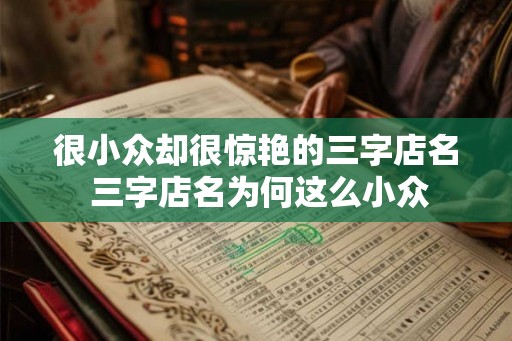 很小众却很惊艳的三字店名 三字店名为何这么小众