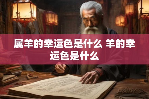 属羊的幸运色是什么 羊的幸运色是什么