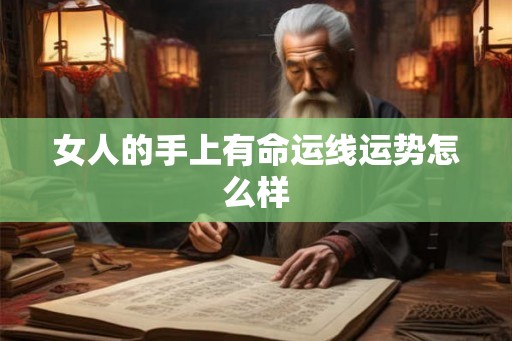 女人的手上有命运线运势怎么样