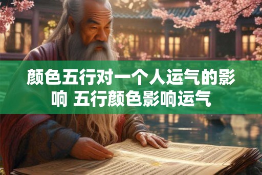 颜色五行对一个人运气的影响 五行颜色影响运气