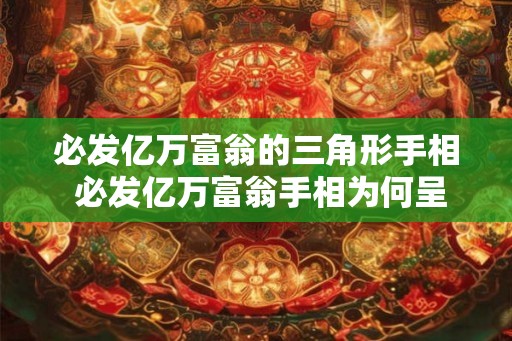 必发亿万富翁的三角形手相 必发亿万富翁手相为何呈三角形