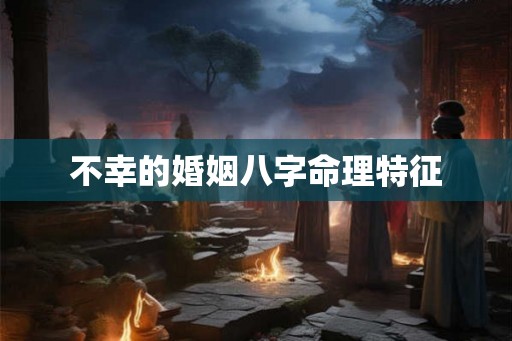 不幸的婚姻八字命理特征