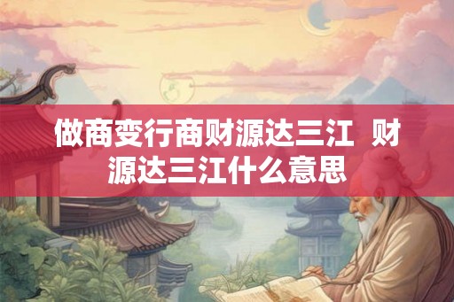 做商变行商财源达三江  财源达三江什么意思