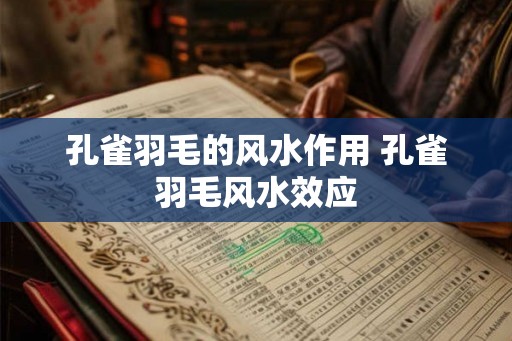 孔雀羽毛的风水作用 孔雀羽毛风水效应