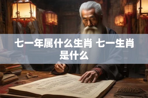 七一年属什么生肖 七一生肖是什么