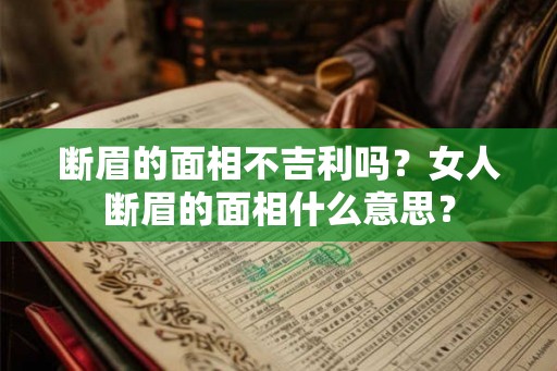 断眉的面相不吉利吗？女人断眉的面相什么意思？