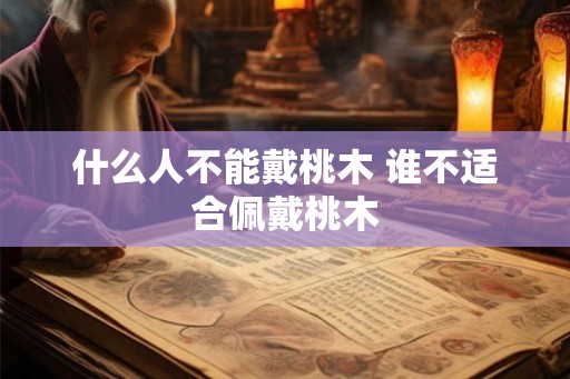 什么人不能戴桃木 谁不适合佩戴桃木