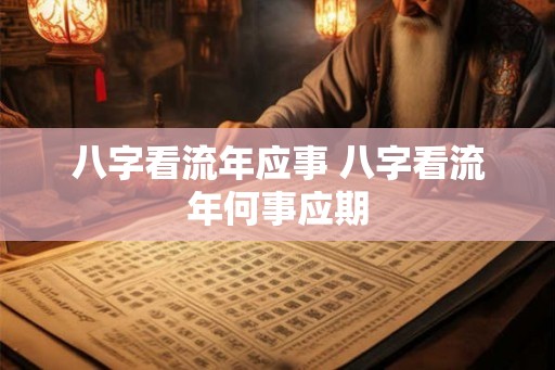 八字看流年应事 八字看流年何事应期