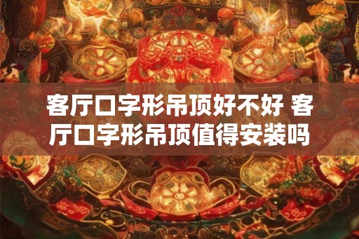 客厅口字形吊顶好不好 客厅口字形吊顶值得安装吗
