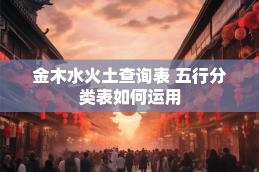 金木水火土查询表 五行分类表如何运用