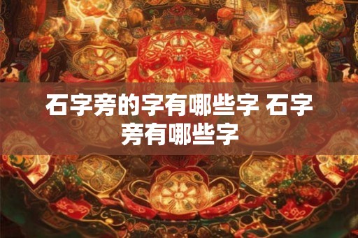 石字旁的字有哪些字 石字旁有哪些字