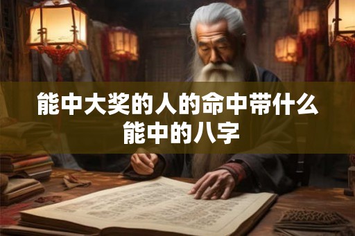 能中大奖的人的命中带什么 能中的八字