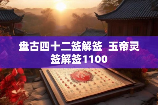 盘古四十二签解签  玉帝灵签解签1100