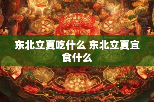 东北立夏吃什么 东北立夏宜食什么